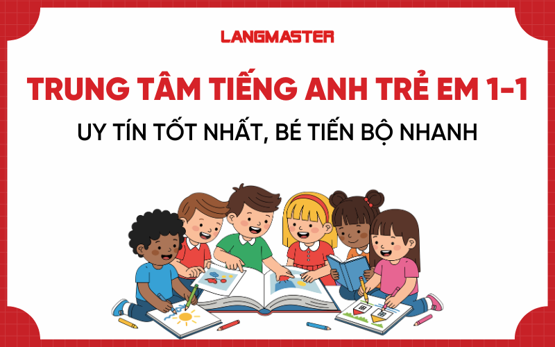 Top trung tâm tiếng Anh trẻ em 1-1 uy tín tốt nhất, bé tiến bộ nhanh